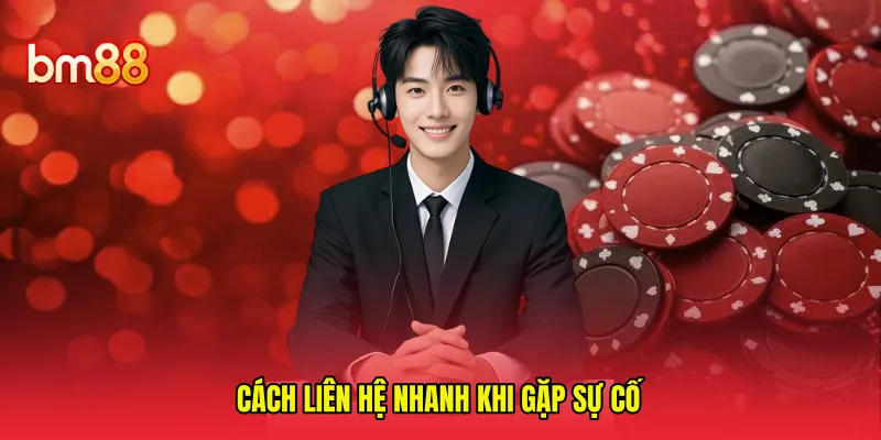 Cách liên hệ nhanh khi gặp sự cố 