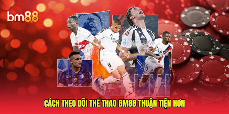 Cách theo dõi thể thao BM88 thuận tiện hơn