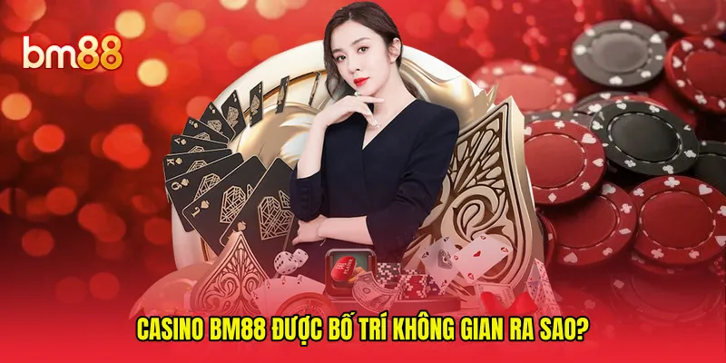 Casino BM88 được bố trí không gian ra sao?