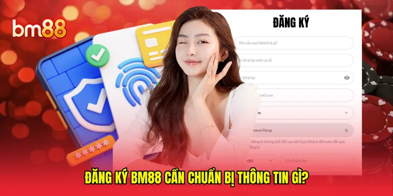 Đăng ký BM88 cần chuẩn bị thông tin gì? 