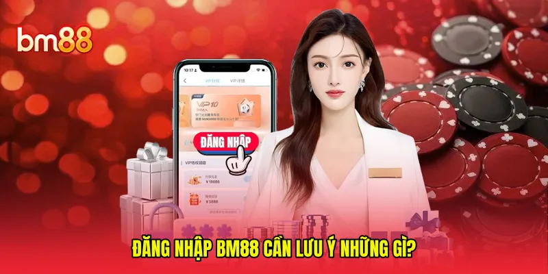 Đăng nhập BM88 cần lưu ý những gì?