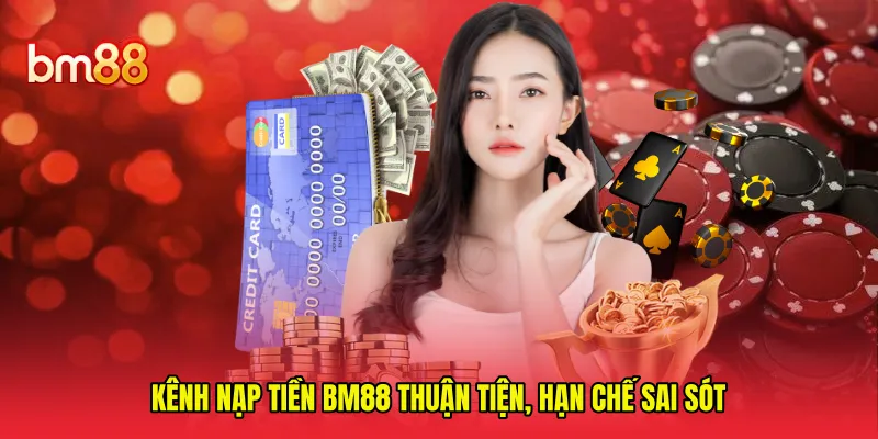 Kênh nạp tiền BM88 thuận tiện, hạn chế sai sót 