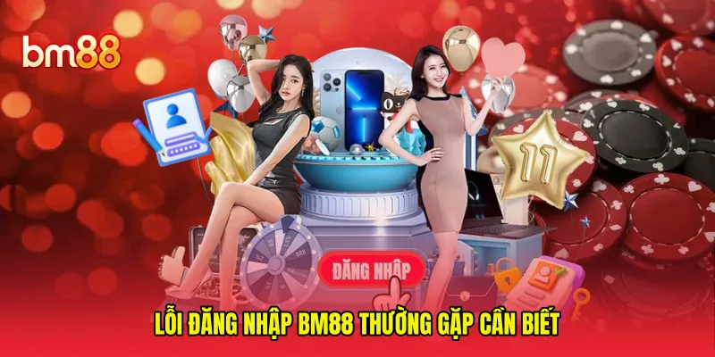 Lỗi đăng nhập BM88 thường gặp cần biết