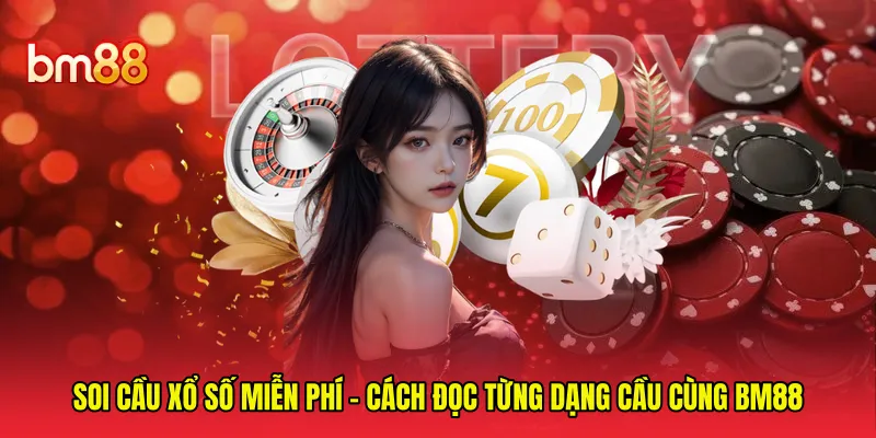 Soi Cầu Xổ Số Miễn Phí - Cách Đọc Từng Dạng Cầu Cùng BM88
